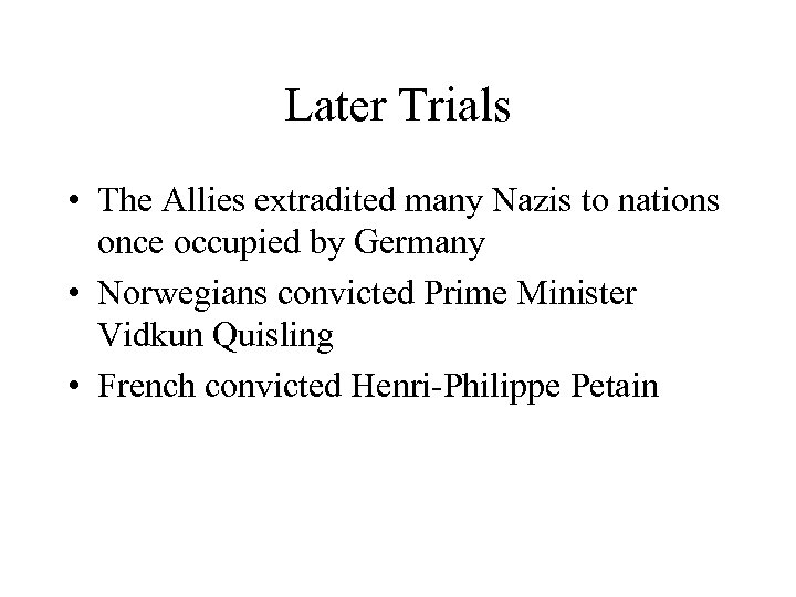 Later Trials • The Allies extradited many Nazis to nations once occupied by Germany