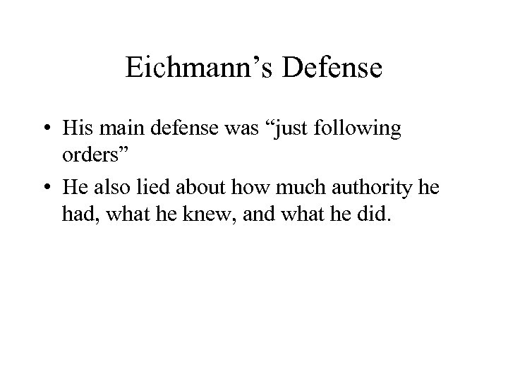 Eichmann’s Defense • His main defense was “just following orders” • He also lied