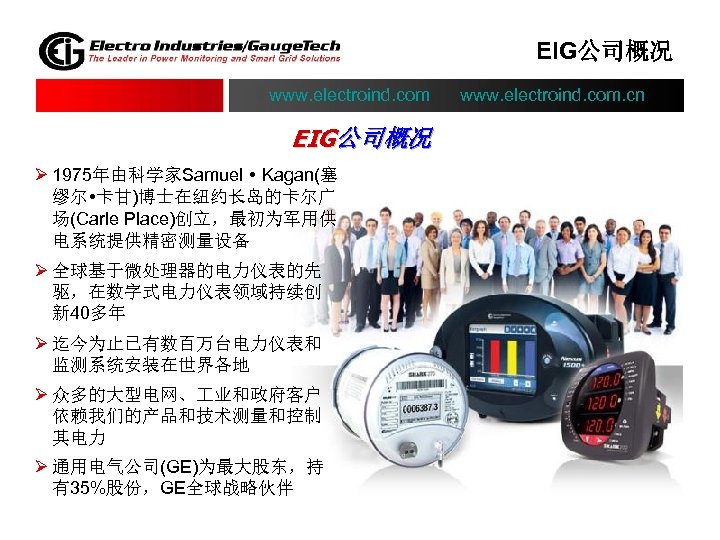 EIG公司概况 www. electroind. com. cn EIG公司概况 Ø 1975年由科学家Samuel Kagan(塞 缪尔 卡甘)博士在纽约长岛的卡尔广 场(Carle Place)创立，最初为军用供 电系统提供精密测量设备