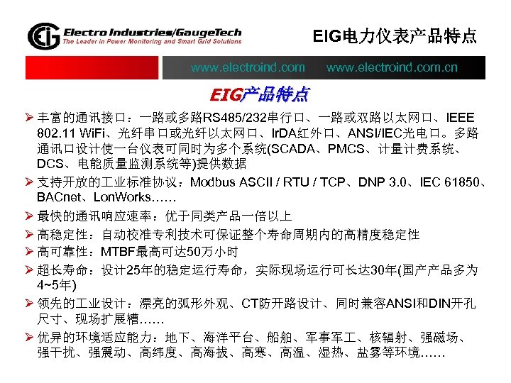 EIG电力仪表产品特点 www. electroind. com. cn EIG产品特点 Ø 丰富的通讯接口：一路或多路RS 485/232串行口、一路或双路以太网口、IEEE 802. 11 Wi. Fi、光纤串口或光纤以太网口、Ir. DA红外口、ANSI/IEC光电口。多路