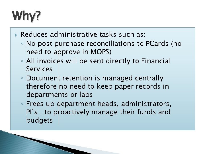 Why? Reduces administrative tasks such as: ◦ No post purchase reconciliations to PCards (no