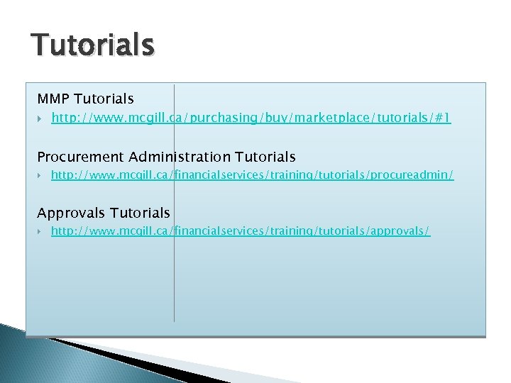 Tutorials MMP Tutorials http: //www. mcgill. ca/purchasing/buy/marketplace/tutorials/#1 Procurement Administration Tutorials http: //www. mcgill. ca/financialservices/training/tutorials/procureadmin/