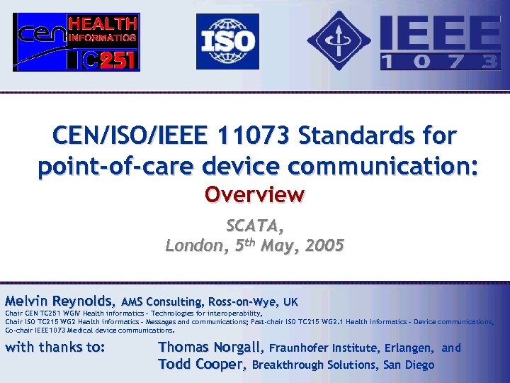 CEN/ISO/IEEE 11073 Standards for point-of-care device communication: Overview SCATA, London, 5 th May, 2005