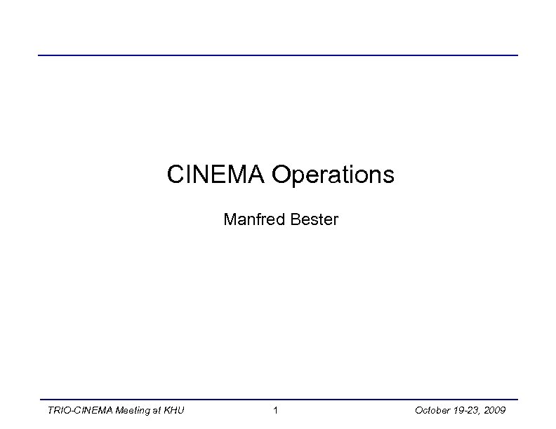 CINEMA Operations Manfred Bester TRIO-CINEMA Meeting at KHU 1 October 19 -23, 2009 