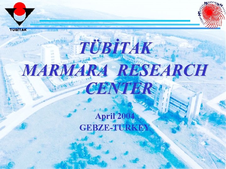TÜBİTAK MARMARA RESEARCH CENTER April 2004 GEBZE-TURKEY 