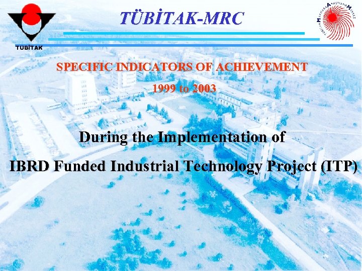 TÜBİTAK-MRC TÜBİTAK SPECIFIC INDICATORS OF ACHIEVEMENT 1999 to 2003 During the Implementation of IBRD