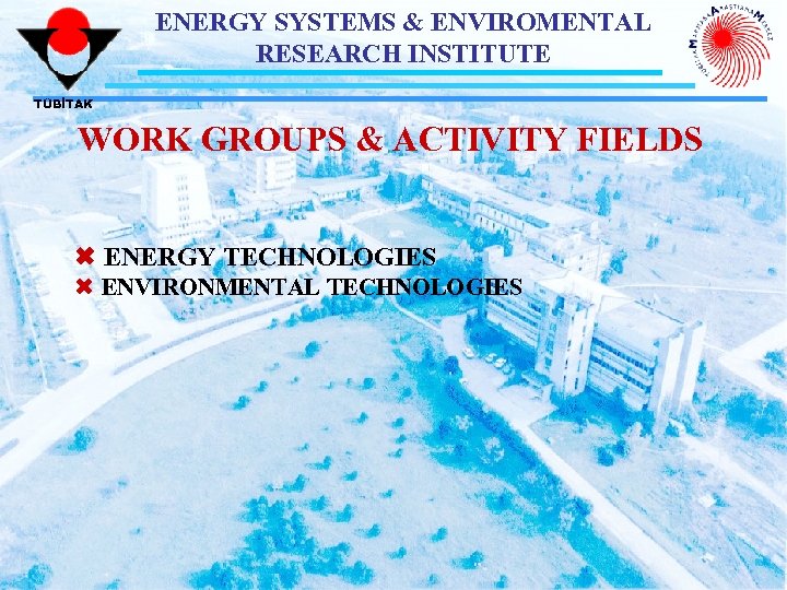 ENERGY SYSTEMS & ENVIROMENTAL RESEARCH INSTITUTE TÜBİTAK WORK GROUPS & ACTIVITY FIELDS Ó ENERGY