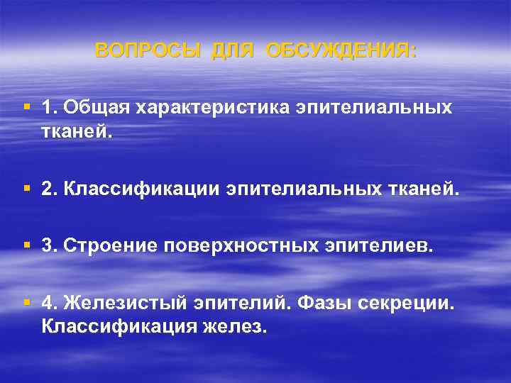ВОПРОСЫ ДЛЯ ОБСУЖДЕНИЯ: § 1. Общая характеристика эпителиальных тканей. § 2. Классификации эпителиальных тканей.