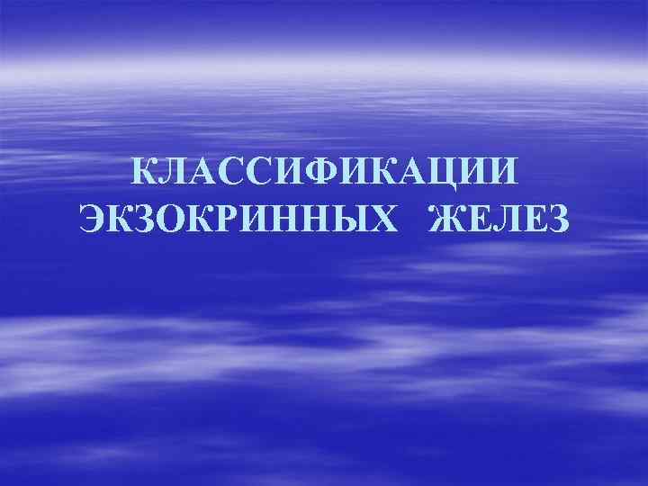 КЛАССИФИКАЦИИ ЭКЗОКРИННЫХ ЖЕЛЕЗ 