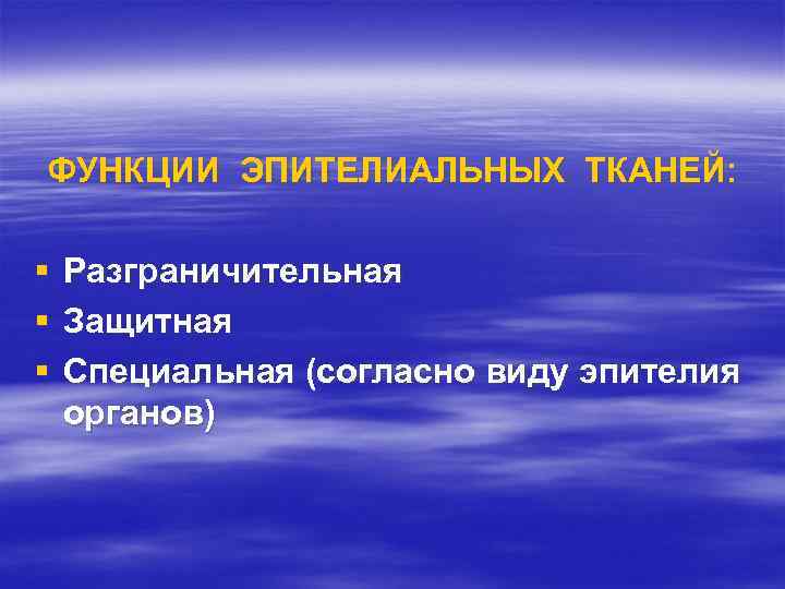ФУНКЦИИ ЭПИТЕЛИАЛЬНЫХ ТКАНЕЙ: § § § Разграничительная Защитная Специальная (согласно виду эпителия органов) 