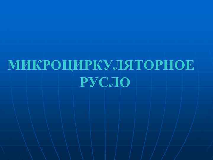 МИКРОЦИРКУЛЯТОРНОЕ РУСЛО 