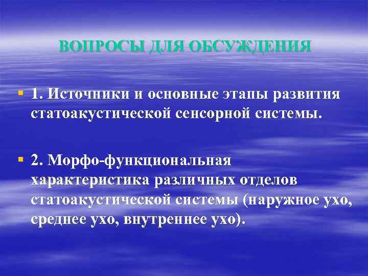 ВОПРОСЫ ДЛЯ ОБСУЖДЕНИЯ § 1. Источники и основные этапы развития статоакустической сенсорной системы. §