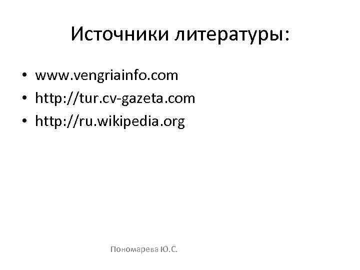 Источники литературы: • www. vengriainfo. com • http: //tur. cv-gazeta. com • http: //ru.
