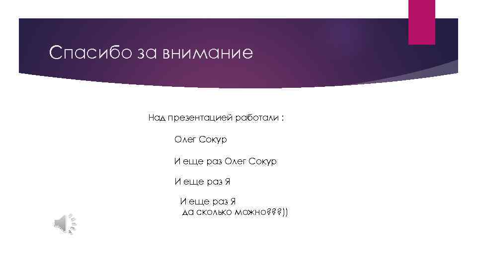 Спасибо за внимание Над презентацией работали : Олег Сокур И еще раз Я да