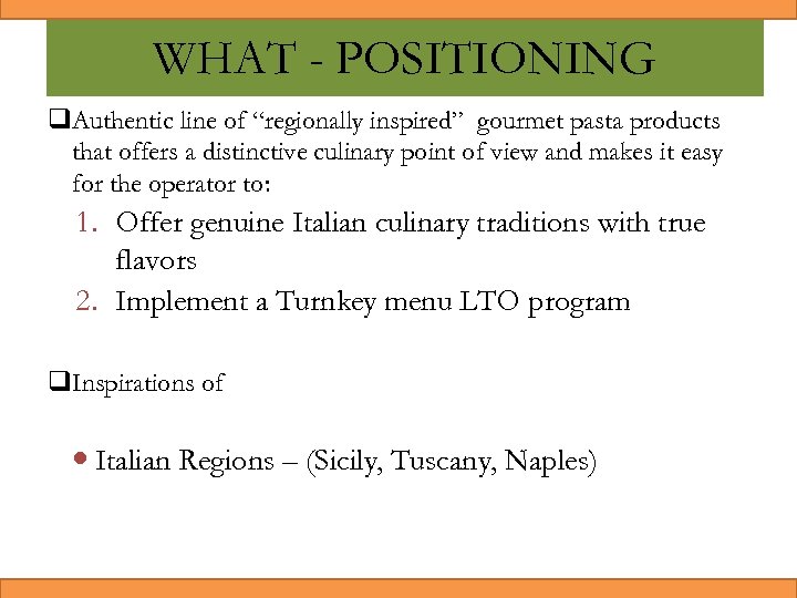 WHAT - POSITIONING q. Authentic line of “regionally inspired” gourmet pasta products that offers