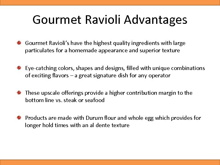 Gourmet Ravioli Advantages Gourmet Ravioli’s have the highest quality ingredients with large particulates for