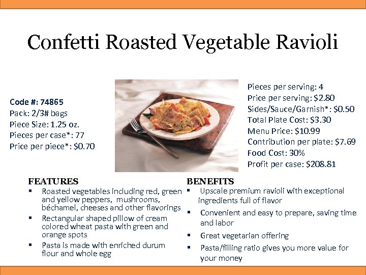 Confetti Roasted Vegetable Ravioli Code #: 74865 Pack: 2/3# bags Piece Size: 1. 25