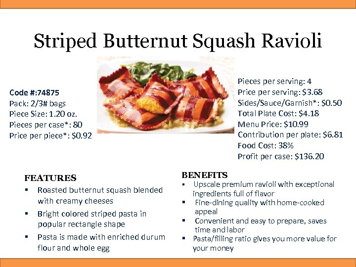 Striped Butternut Squash Ravioli Code #: 74875 Pack: 2/3# bags Piece Size: 1. 20