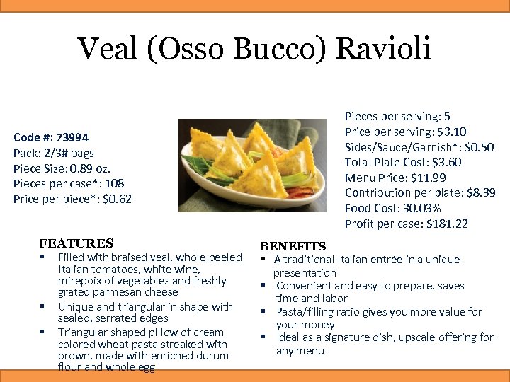 Veal (Osso Bucco) Ravioli Code #: 73994 Pack: 2/3# bags Piece Size: 0. 89