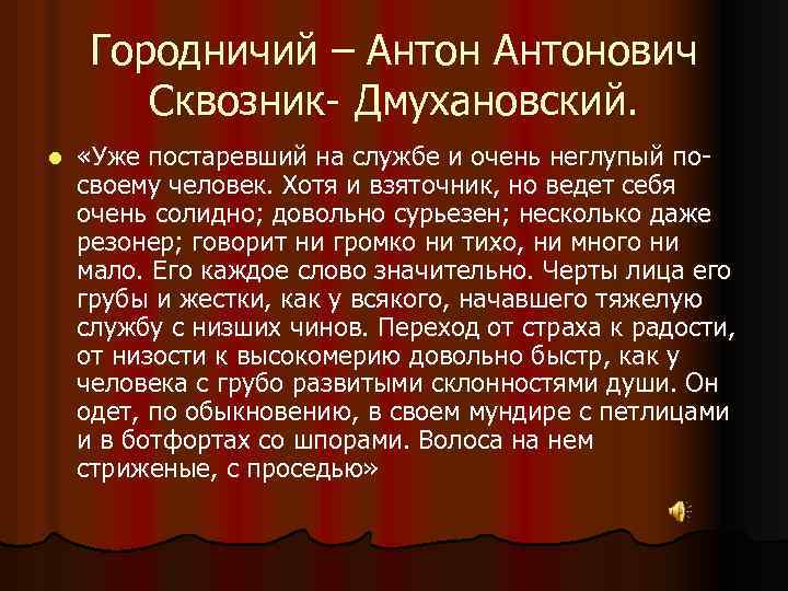 Городничий – Антонович Сквозник- Дмухановский. l «Уже постаревший на службе и очень неглупый посвоему