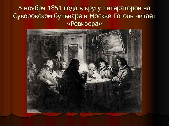 5 ноября 1851 года в кругу литераторов на Суворовском бульваре в Москве Гоголь читает