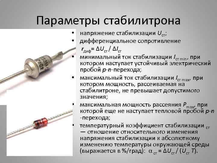 Параметры стабилитрона • напряжение стабилизации Uст; • дифференциальное сопротивление rдиф= ΔUст / ΔIст •