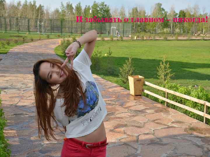 И забывать о главном – никогда! 