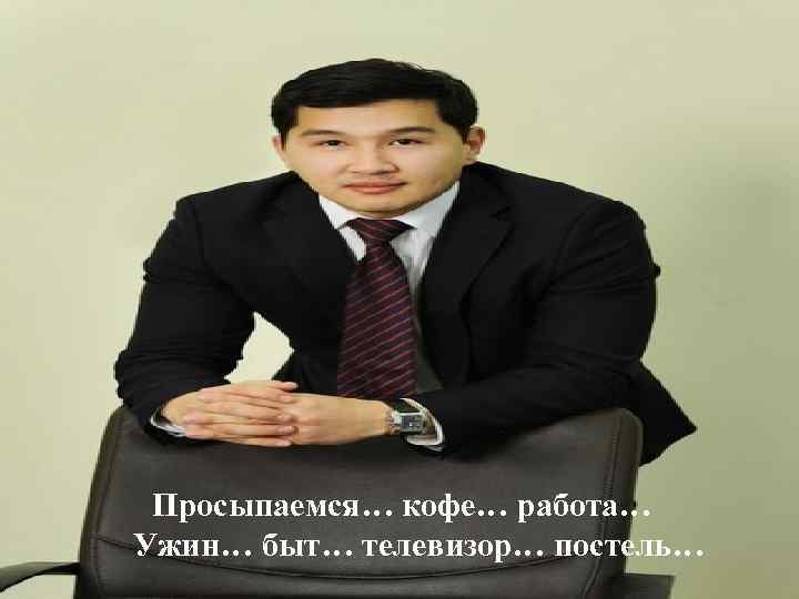Просыпаемся… кофе… работа… Ужин… быт… телевизор… постель… 