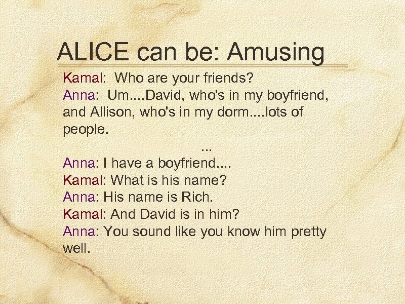 ALICE can be: Amusing Kamal: Who are your friends? Anna: Um. . David, who's