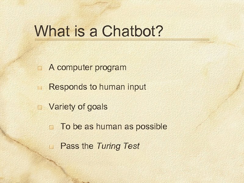 What is a Chatbot? A computer program Responds to human input Variety of goals