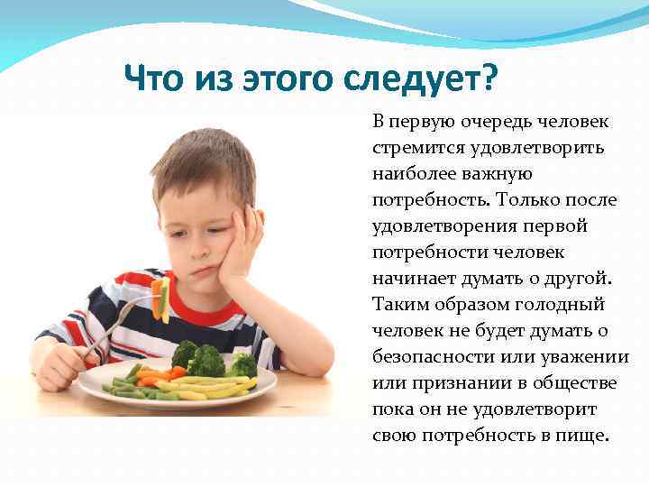 Что из этого следует? В первую очередь человек стремится удовлетворить наиболее важную потребность. Только