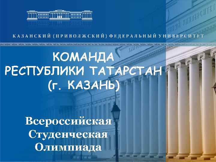 КОМАНДА РЕСПУБЛИКИ ТАТАРСТАН (г. КАЗАНЬ) Всероссийская Студенческая Олимпиада 