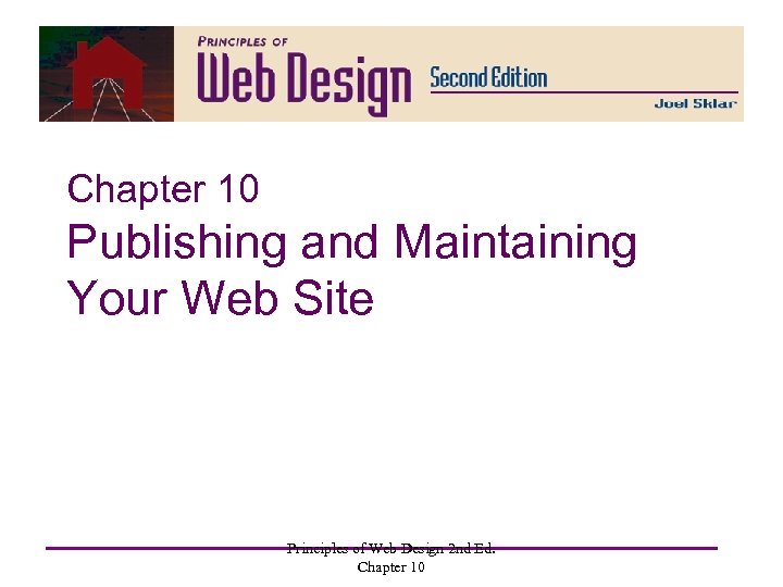 Chapter 10 Publishing and Maintaining Your Web Site Principles of Web Design 2 nd