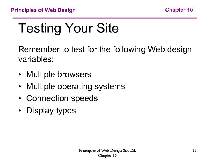 Chapter 10 Principles of Web Design Testing Your Site Remember to test for the