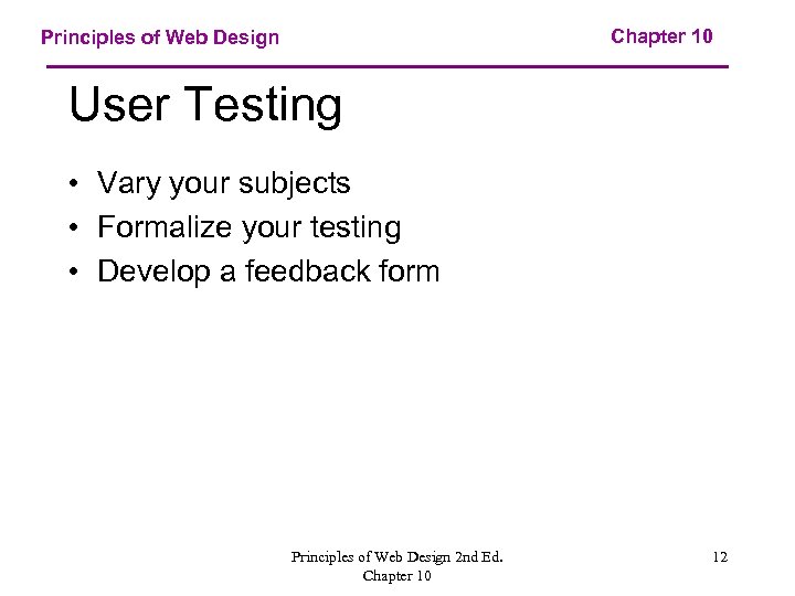 Chapter 10 Principles of Web Design User Testing • Vary your subjects • Formalize