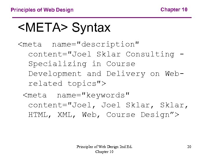 Chapter 10 Principles of Web Design <META> Syntax <meta name="description" content="Joel Sklar Consulting Specializing