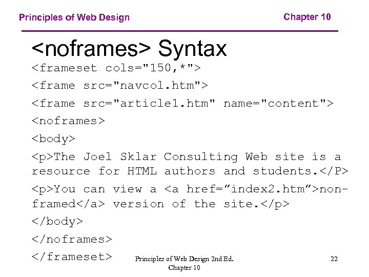 Chapter 10 Principles of Web Design <noframes> Syntax <frameset cols="150, *"> <frame src="navcol. htm">