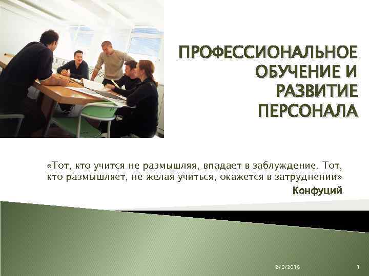 ПРОФЕССИОНАЛЬНОЕ ОБУЧЕНИЕ И РАЗВИТИЕ ПЕРСОНАЛА «Тот, кто учится не размышляя, впадает в заблуждение. Тот,