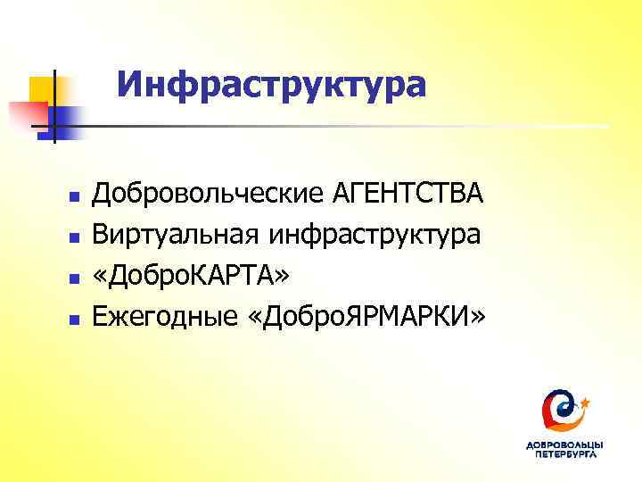 Инфраструктура n n Добровольческие АГЕНТСТВА Виртуальная инфраструктура «Добро. КАРТА» Ежегодные «Добро. ЯРМАРКИ» 