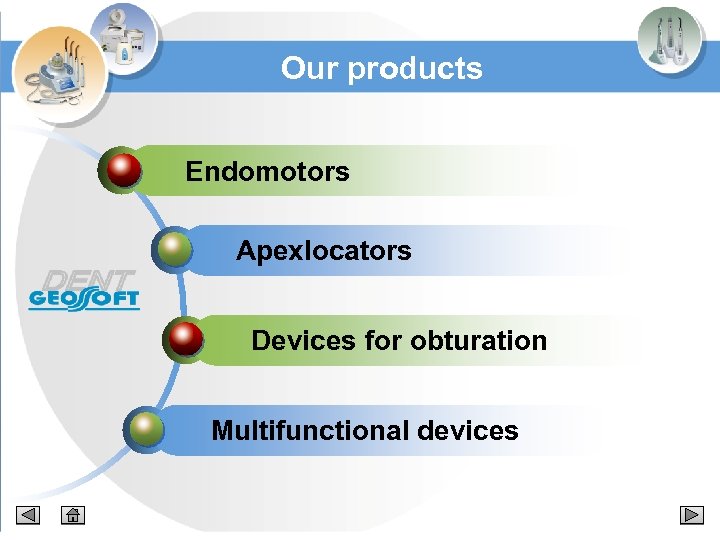 Our products Endomotors Apexlocators Devices for obturation Multifunctional devices 