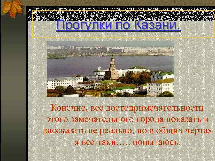 Прогулки по Казани. Конечно, все достопримечательности этого замечательного города показать и рассказать не реально,