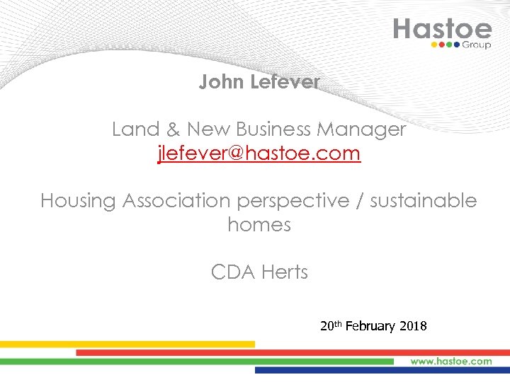 John Lefever Land & New Business Manager jlefever@hastoe. com Housing Association perspective / sustainable