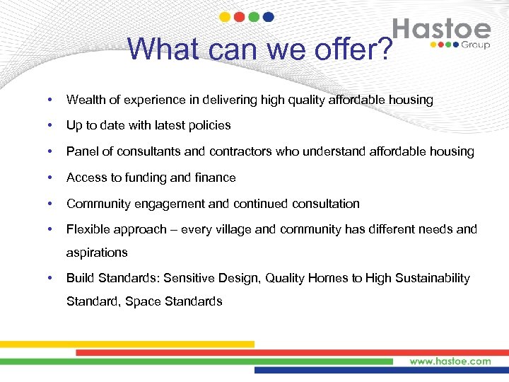 What can we offer? • Wealth of experience in delivering high quality affordable housing