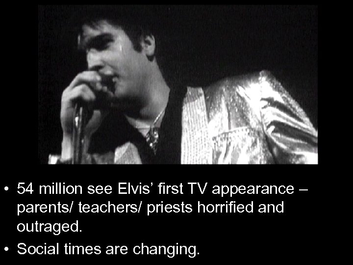  • 54 million see Elvis’ first TV appearance – parents/ teachers/ priests horrified