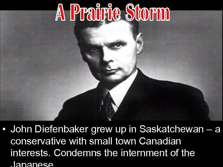  • John Diefenbaker grew up in Saskatchewan – a conservative with small town