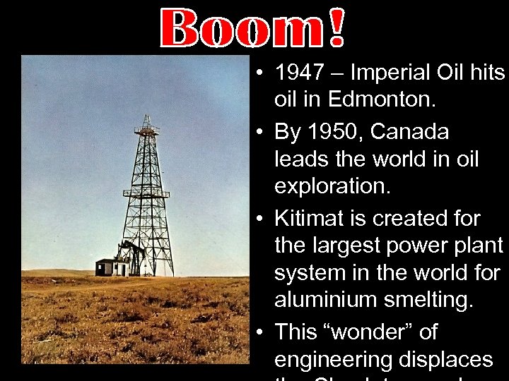  • 1947 – Imperial Oil hits oil in Edmonton. • By 1950, Canada