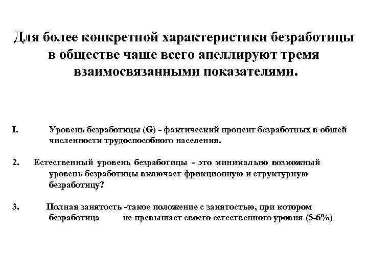 Для более конкретной характеристики безработицы в обществе чаше всего апеллируют тремя взаимосвязанными показателями. I.