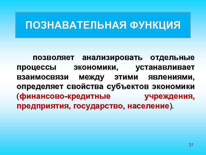 ПОЗНАВАТЕЛЬНАЯ ФУНКЦИЯ позволяет анализировать отдельные процессы экономики, устанавливает взаимосвязи между этими явлениями, определяет свойства