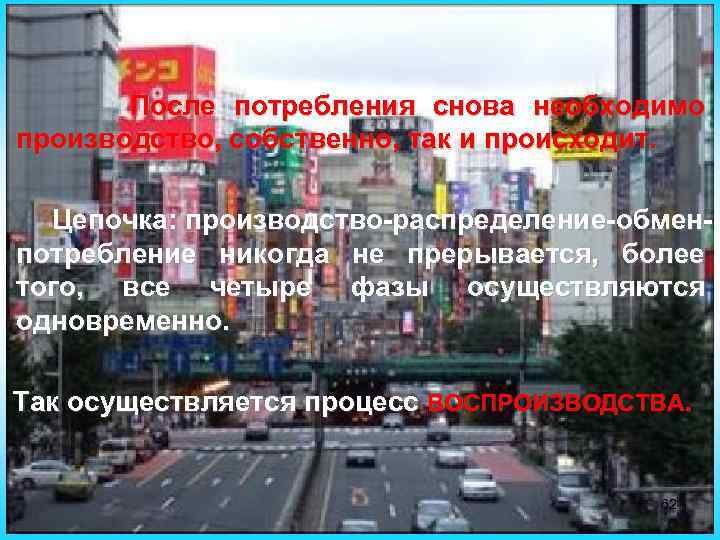 После потребления снова необходимо производство, собственно, так и происходит. Цепочка: производство-распределение-обменпотребление никогда не прерывается,