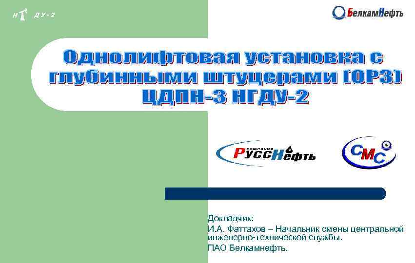 Н ДУ-2 Докладчик: И. А. Фаттахов – Начальник смены центральной инженерно-технической службы. ПАО Белкамнефть.